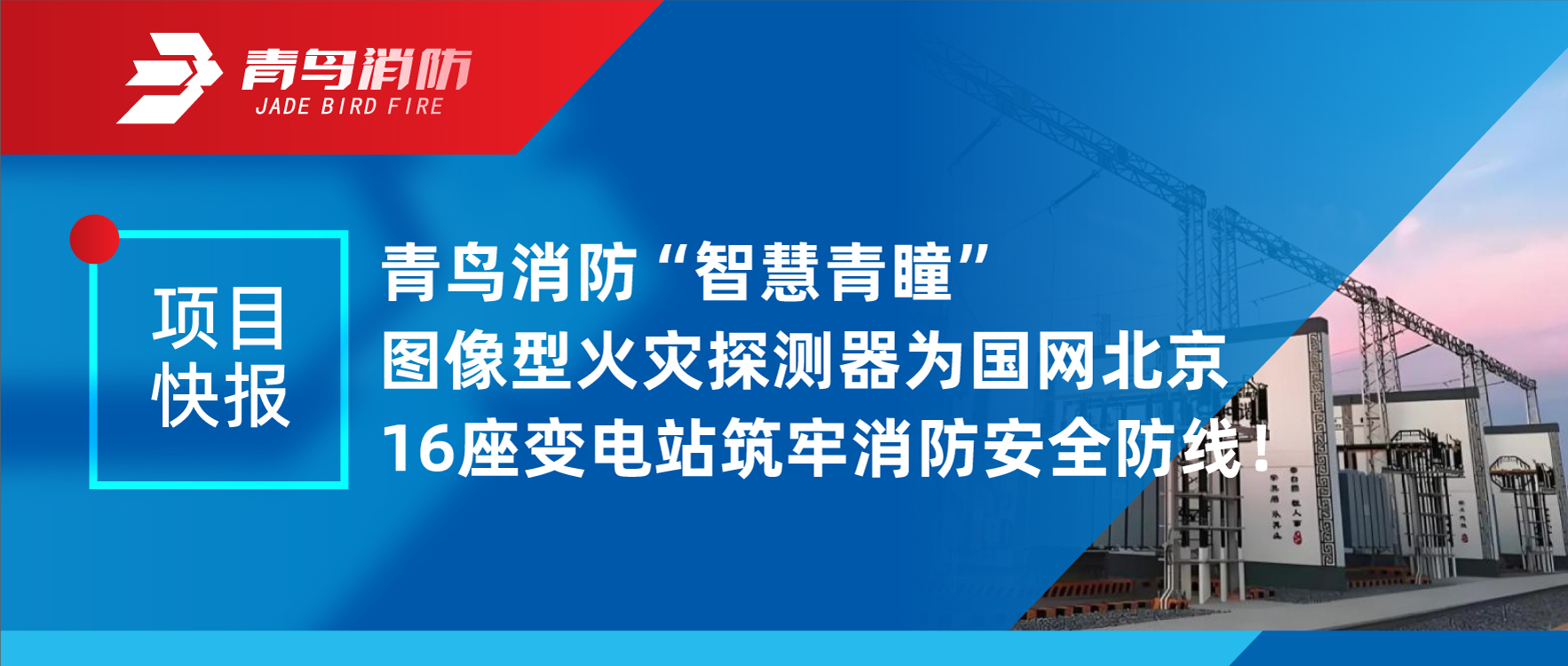 項(xiàng)目快報(bào) | 青鳥(niǎo)消防“智慧青瞳”圖像型火災(zāi)探測(cè)器為國(guó)網(wǎng)北京16座變電站筑牢消防安全防線(xiàn)！